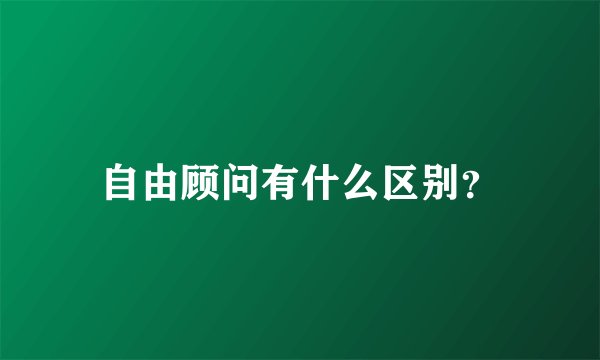 自由顾问有什么区别？