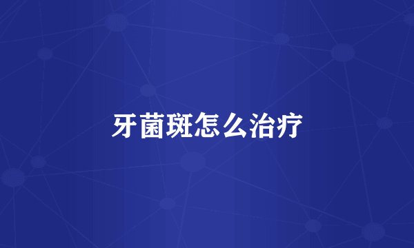 牙菌斑怎么治疗