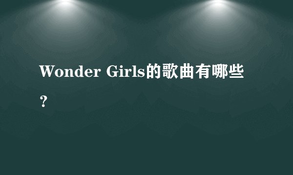 Wonder Girls的歌曲有哪些？