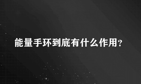 能量手环到底有什么作用？