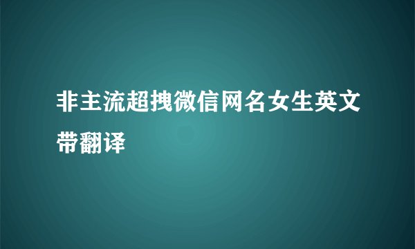 非主流超拽微信网名女生英文带翻译