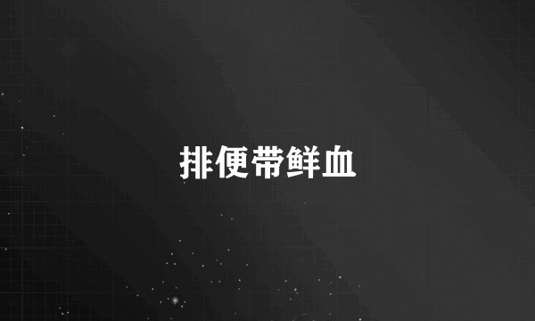 排便带鲜血