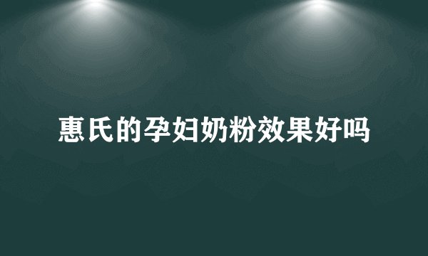 惠氏的孕妇奶粉效果好吗