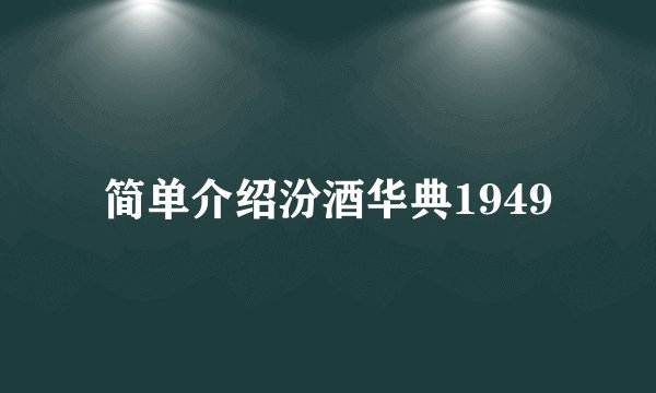 简单介绍汾酒华典1949