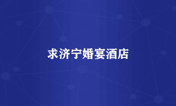 求济宁婚宴酒店