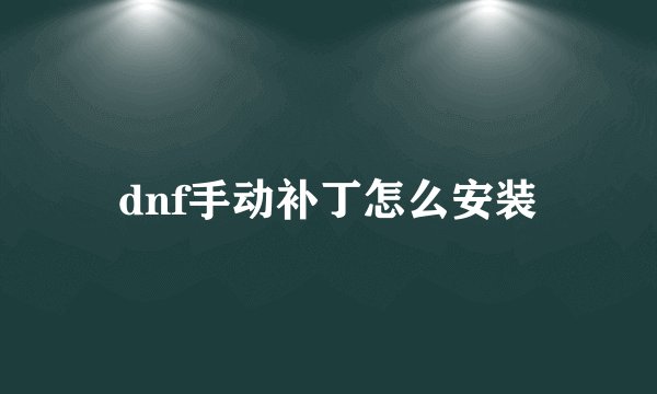 dnf手动补丁怎么安装