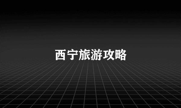 西宁旅游攻略
