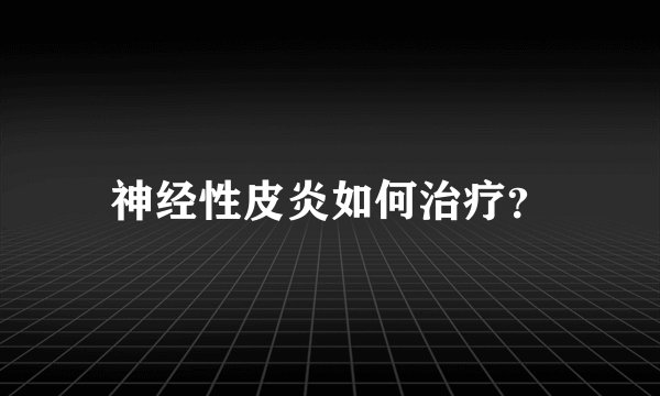 神经性皮炎如何治疗?