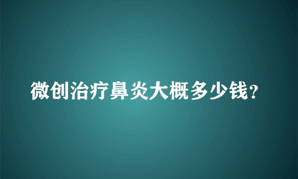 微创治疗鼻炎大概多少钱？
