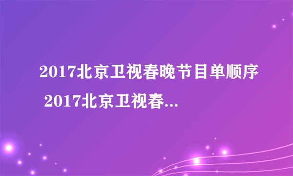 2017北京卫视春晚节目单顺序 2017北京卫视春晚节目阵容