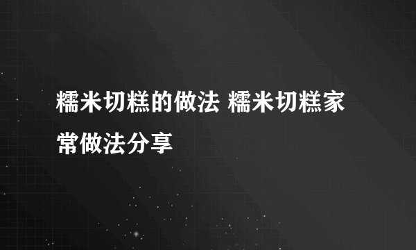 糯米切糕的做法 糯米切糕家常做法分享