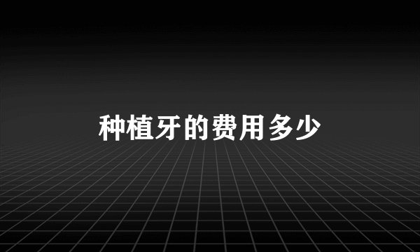 种植牙的费用多少