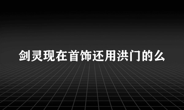 剑灵现在首饰还用洪门的么