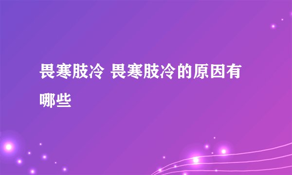 畏寒肢冷 畏寒肢冷的原因有哪些