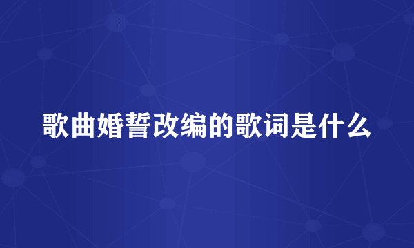 歌曲婚誓改编的歌词是什么