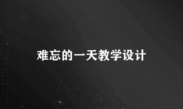 难忘的一天教学设计
