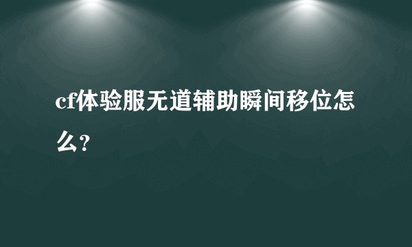 cf体验服无道辅助瞬间移位怎么？