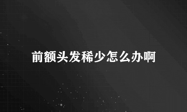 前额头发稀少怎么办啊