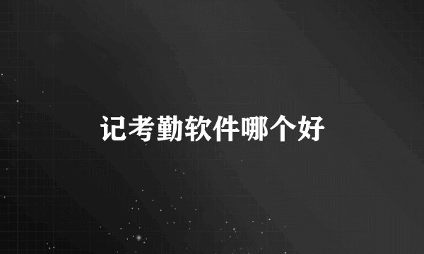 记考勤软件哪个好