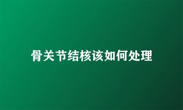 骨关节结核该如何处理