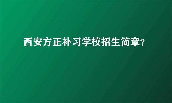 西安方正补习学校招生简章？