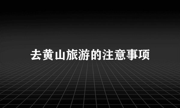 去黄山旅游的注意事项