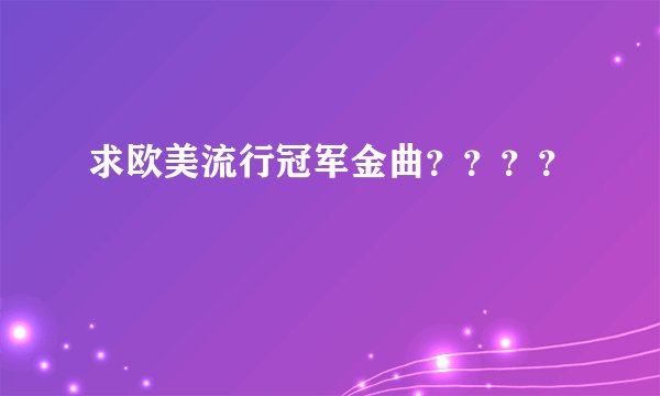 求欧美流行冠军金曲????