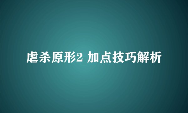 虐杀原形2 加点技巧解析