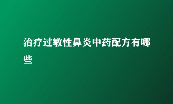 治疗过敏性鼻炎中药配方有哪些