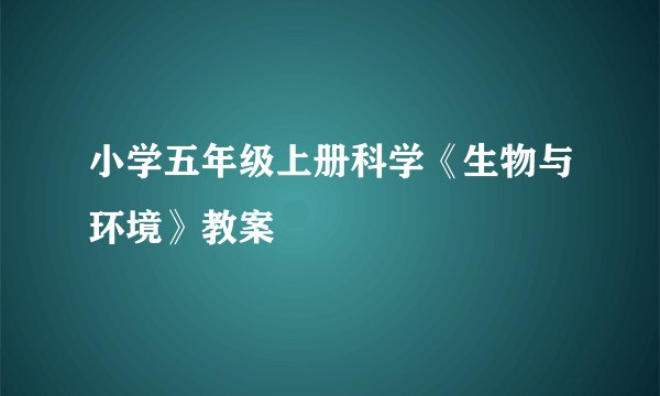 小学五年级上册科学《生物与环境》教案