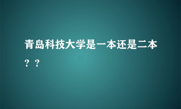 青岛科技大学是一本还是二本？？