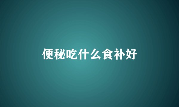 便秘吃什么食补好