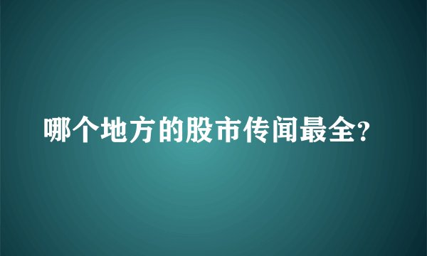 哪个地方的股市传闻最全?