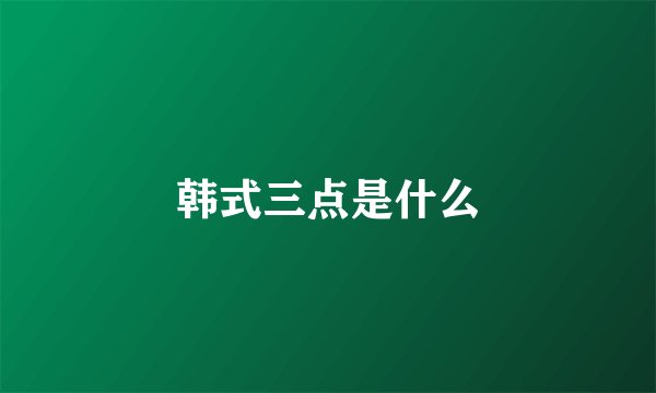 韩式三点是什么