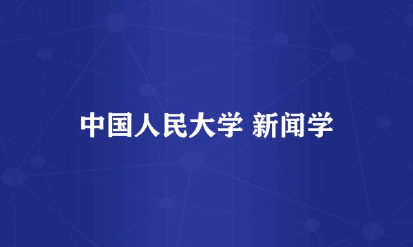 中国人民大学 新闻学