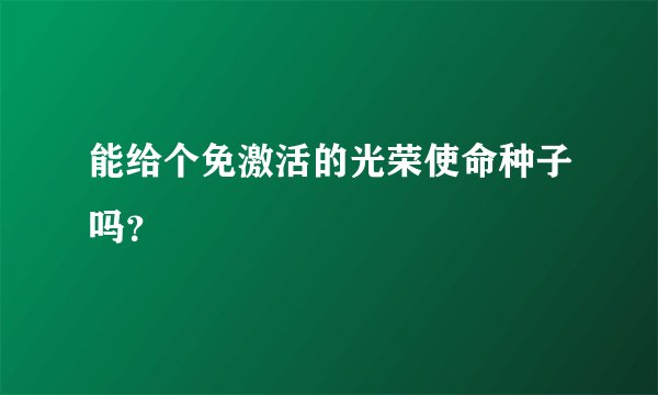 能给个免激活的光荣使命种子吗？