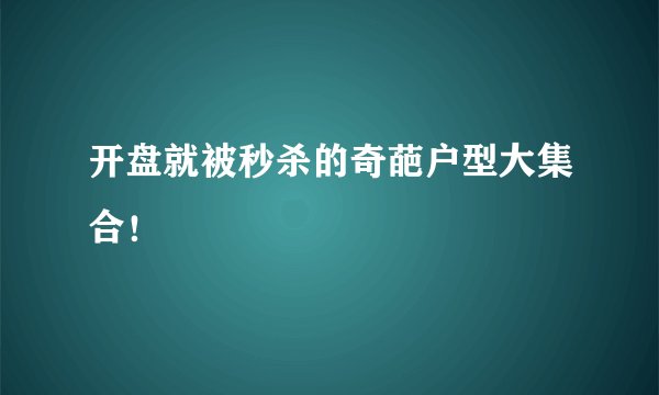 开盘就被秒杀的奇葩户型大集合！