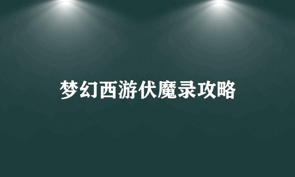 梦幻西游伏魔录攻略