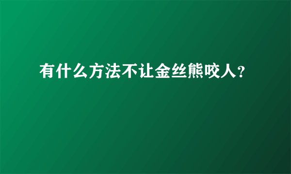 有什么方法不让金丝熊咬人？