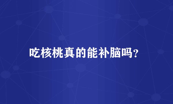 吃核桃真的能补脑吗？
