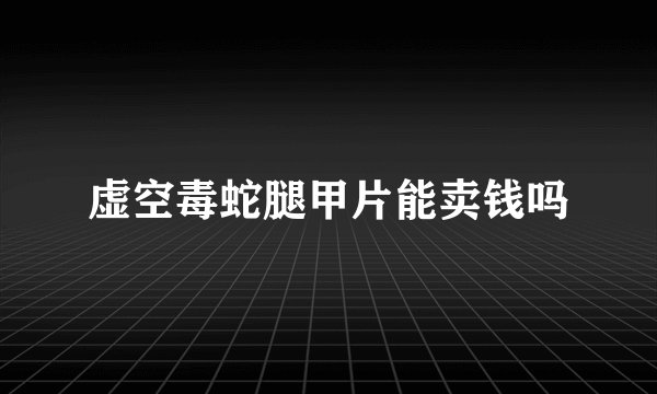 虚空毒蛇腿甲片能卖钱吗