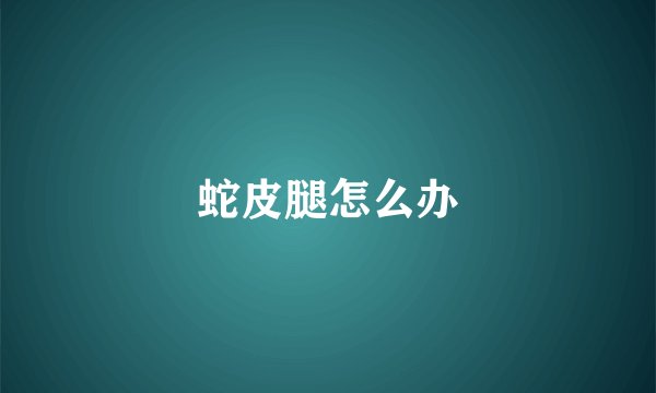 蛇皮腿怎么办