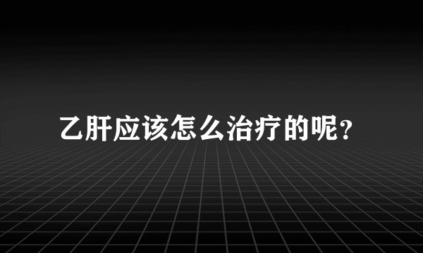 乙肝应该怎么治疗的呢？