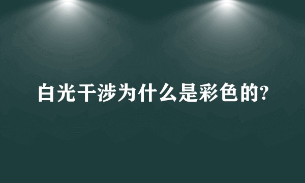 白光干涉为什么是彩色的?