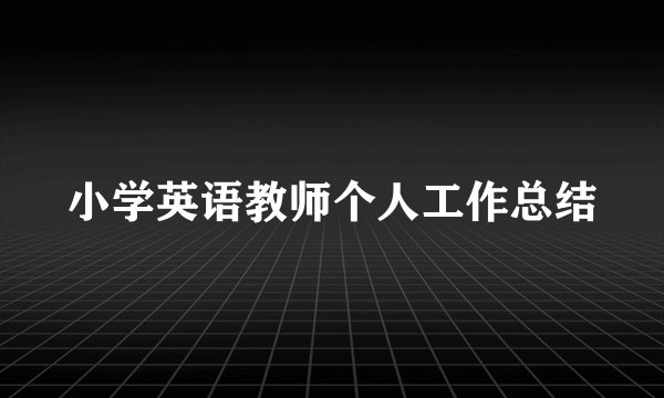 小学英语教师个人工作总结