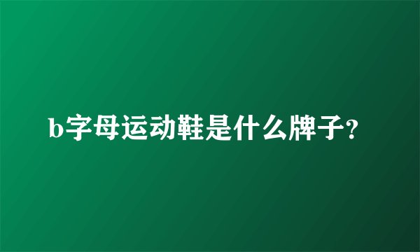 b字母运动鞋是什么牌子?