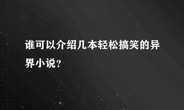 谁可以介绍几本轻松搞笑的异界小说？
