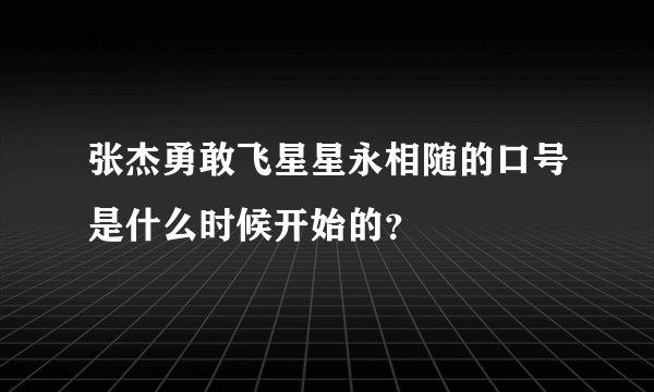 张杰勇敢飞星星永相随的口号是什么时候开始的？