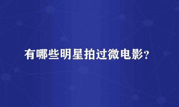 有哪些明星拍过微电影？