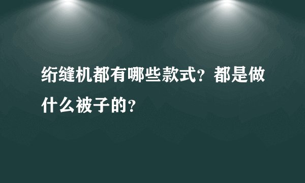 绗缝机都有哪些款式？都是做什么被子的？